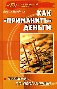 Е. В. Шубина - Как "приманить" деньги