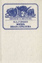 М. А. Гордин - Жизнь Ивана Крылова