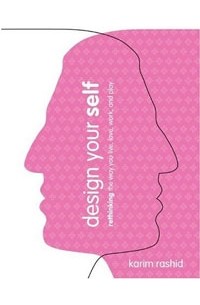 Karim Rashid - Design Your Self: Rethinking the Way You Live, Love, Work, and Play