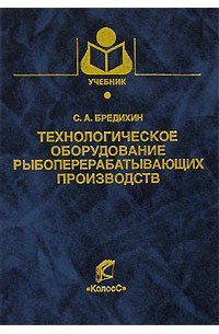 С. А. Бредихин - Технологическое оборудование рыбоперерабатывающих производств