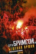 Дуги Бримсон - Бешеная армия. Облик футбольного насилия