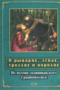 О рыцарях, девах, троллях и королях. Из поэзии скандинавского Средневековья