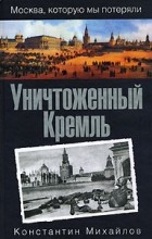 Константин Михайлов - Уничтоженный Кремль