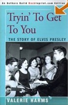 Valerie Harms - Tryin&#039; to Get to You: The Story of Elvis Presley