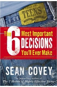 Sean Covey - The 6 Most Important Decisions You'll Ever Make: A Guide for Teens