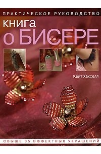 Кейт Хакселл - Книга о бисере. Практическое руководство