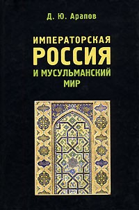 Дмитрий Арапов - Императорская Россия и мусульманский мир