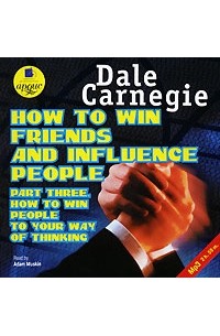Dale Carnegie - How to Win Friends and Influence People: Part 3: How to Win People to Your Way of Thinking (аудиокнига MP3)