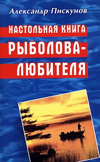 Александр Пискунов - Настольная книга рыболова-любителя