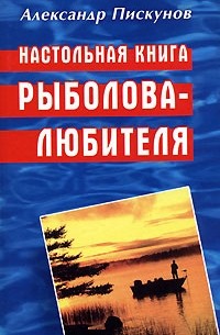 Александр Пискунов - Настольная книга рыболова-любителя
