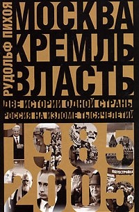 Рудольф Пихоя - Москва. Кремль. Власть. Две истории одной страны. Россия на изломе тысячелетий. 1985-2005