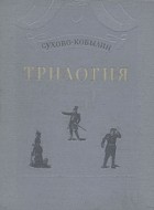 Александр Сухово-Кобылин - Трилогия (сборник)