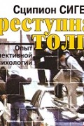 Сципион Сигеле - Преступная толпа. Опыт коллективной психологии