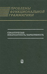  - Проблемы функциональной грамматики. Семантическая инвариантность/вариантность