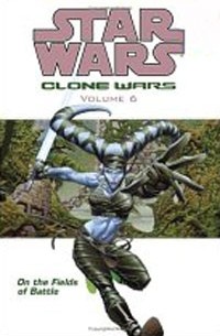  - On the Fields of Battle (Star Wars: Clone Wars, Vol. 6)