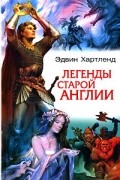 Эдвин Хартленд - Легенды старой Англии (сборник)