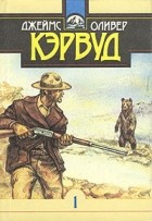 Джеймс Оливер Кервуд - Собрание сочинений в десяти томах. Том 1 (сборник)