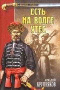 Аркадий Крупняков - Есть на Волге утес