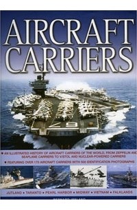 Bernard Ireland - Aircraft Carriers: An illustrated history of aircraft carriers of the world, from zeppelin and seapl