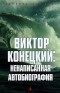 Виктор Конецкий - Виктор Конецкий. Ненаписанная автобиография