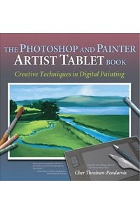 Шер Трейнен-Пендарвис - The Photoshop and Painter Artist Tablet Book: Creative Techniques in Digital Painting