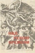 Александр Рубакин - Над рекою времени