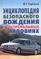 М. Г. Горбачев - Энциклопедия безопасного вождения в экстремальных условиях