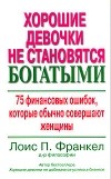 Лоис П. Франкел - Хорошие девочки не становятся богатыми. 75 финансовых ошибок, которые обычно совершают женщины