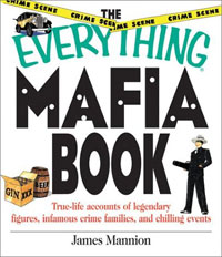 James Mannion - The Everything Mafia Book: True-Life Accounts of Legendary Figures, Infamous Crime Families, and Chi