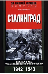 Хейнц Шретер - Сталинград. Великая битва глазами военного корреспондента. 1942-1943
