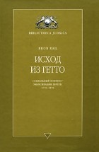 Яаков Кац - Исход из Гетто. Социальный контекст эмансипации евреев, 1770-1870