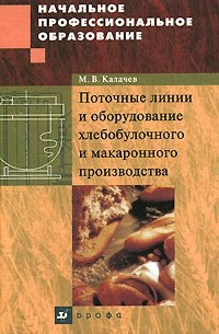 М. В. Калачев - Поточные линии и оборудование хлебобулочного и макаронного производства