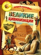 Доминик Жоли - Великие цивилизации. Энциклопедия