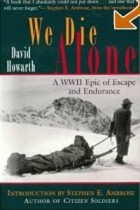David Howarth - We Die Alone: A WWII Epic of Escape and Endurance