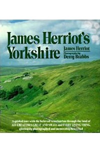 James Herriot - James Herriot's Yorkshire: A Guided Tour With the Beloved Veterinarian Through the Land of All Creatures Great And Small And Every Living Thing, Gloriously Photographed and Memorably Described