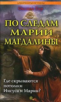 Оксана Гор - По следам Марии Магдалины. Где скрываются потомки Иисуса и Марии?