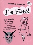 Мандана Ховейда - I'm Fine! Как выжить в первые 100 дней после расставания с бойфрендом