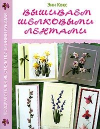 Энн Кокс - Поздравительные открытки своими руками. Вышиваем шелковыми лентами