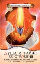 Л. А. Секлитова, Л. Л. Стрельникова - Душа и тайны ее строения. Контакты с Высшим Космическим Разумом