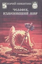 Юрий Никитин - Человек, изменивший мир (сборник)