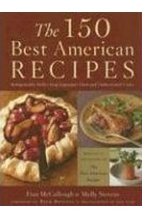  - The 150 Best American Recipes: Indispensable Dishes from Legendary Chefs and Undiscovered Cooks (Best American (TM))