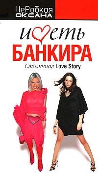 Оксана НеРобкая - Иметь банкира. Столичная Love Story