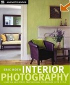 Eric Roth - Interior Photography: Lighting and Other Professional Techniques with Style