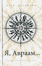 Наум Надеждин - Я, Авраам...
