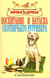 Петр Жуковский - Воспитание и натаска охотничьего ретривера