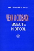 Ю. А. Щербакова - Чехи и словаки. Вместе и врозь