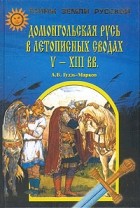 А. В. Гуздь-Марков - Домонгольская Русь в летописных сводах V-XIII вв.