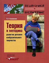 Т. Г. Казакова - Теория и методика развития детского изобразительного творчества