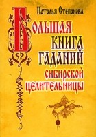 Наталья Степанова - Большая книга гаданий сибирской целительницы