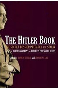  - The Hitler Book: The Secret Dossier Prepared for Stalin from the Interrogations of Hitler's Personal Aides